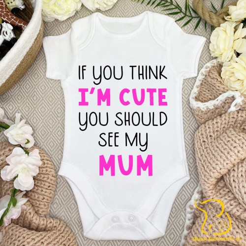 If You Think I'm Cute You Should See My Mum Baby Bodysuit