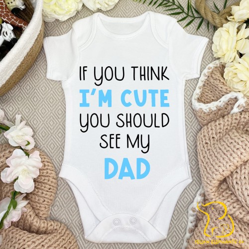 If You Think I'm Cute You Should See My Dad Baby Bodysuit