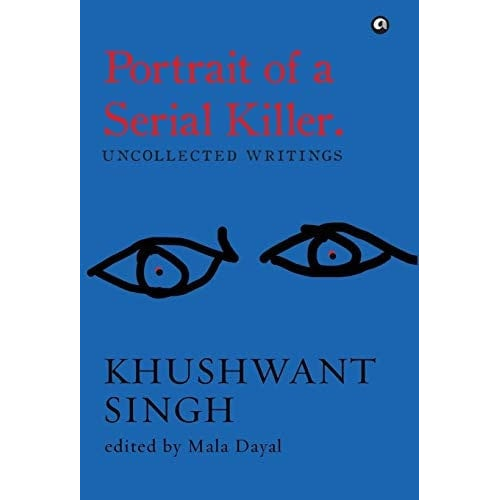 Portrait of a serial killer: uncollected writings uncollected writings khushwant singh [hardcover] khushwant singh