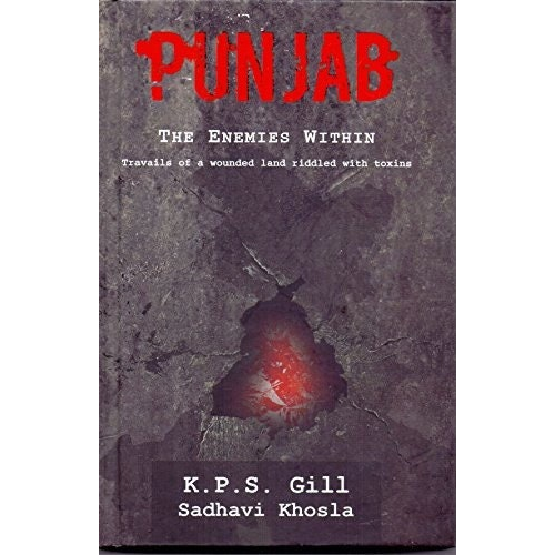 Punjab the enemies within [hardcover] [jan 01, 2017] k p s gill & sadhavi khosla [hardcover] k p s gill sadhavi khosla