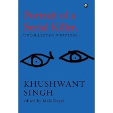 Portrait of a serial killer: uncollected writings uncollected writings khushwant singh [hardcover] khushwant singh